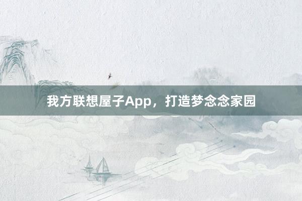 我方联想屋子App，打造梦念念家园