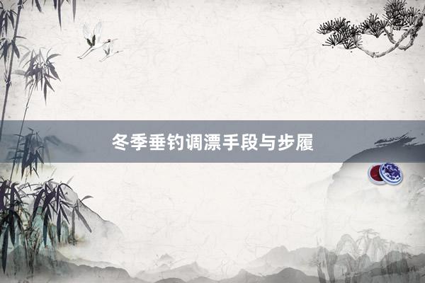 冬季垂钓调漂手段与步履